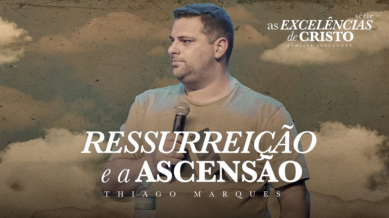 A RESSURREIÇÃO E A ASCENSÃO DE CRISTO | Thiago Marques