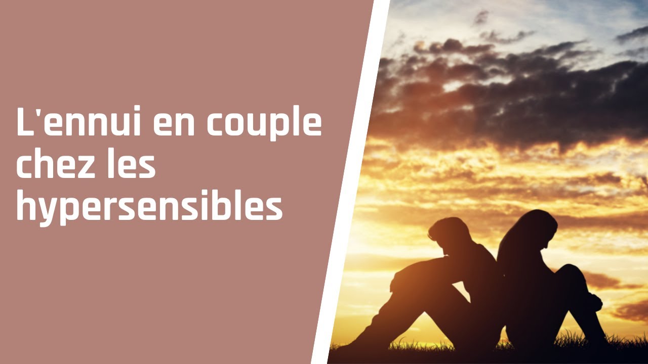 L&rsquo;ennui pour l&rsquo;hypersensible dans le couple.