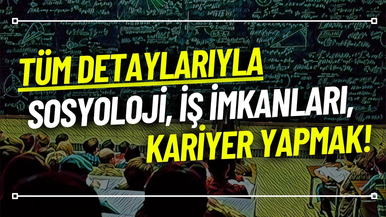 SOSYOLOJİ MEZUNLARI HANGİ İŞLERDE ÇALIŞIYORLAR? SOSYOLOJİ İŞ İMKANLARI