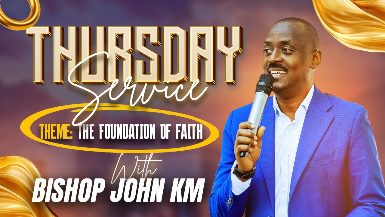 THE FOUNDATION OF FAITH // THURSDAY SERVICE  WITH BISHOP JOHN KM