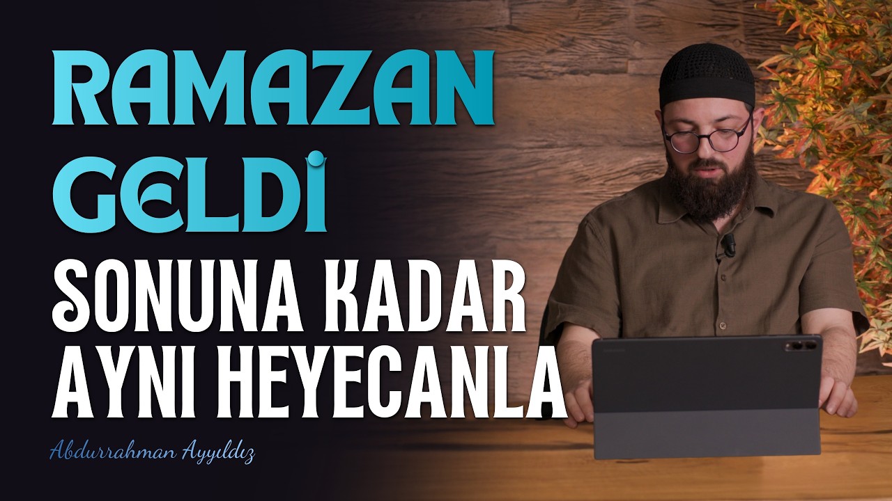 Ramazan Geldi: Sonuna Kadar Aynı Heyecanla - Abdurrahman Ayyıldız