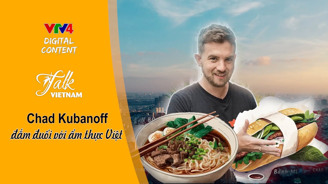CHAD KUBANOFF ĐẮM ĐUỐI VỚI ẨM THỰC VIỆT  | VTV4