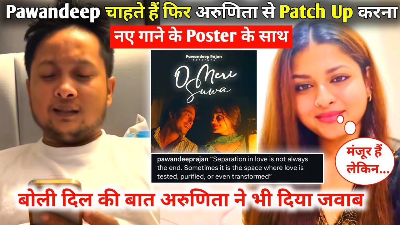 Pawandeep Want To Patch Up With Arunita Kanjilal Revealed With Pawandeep's New Song O Mere Suwa