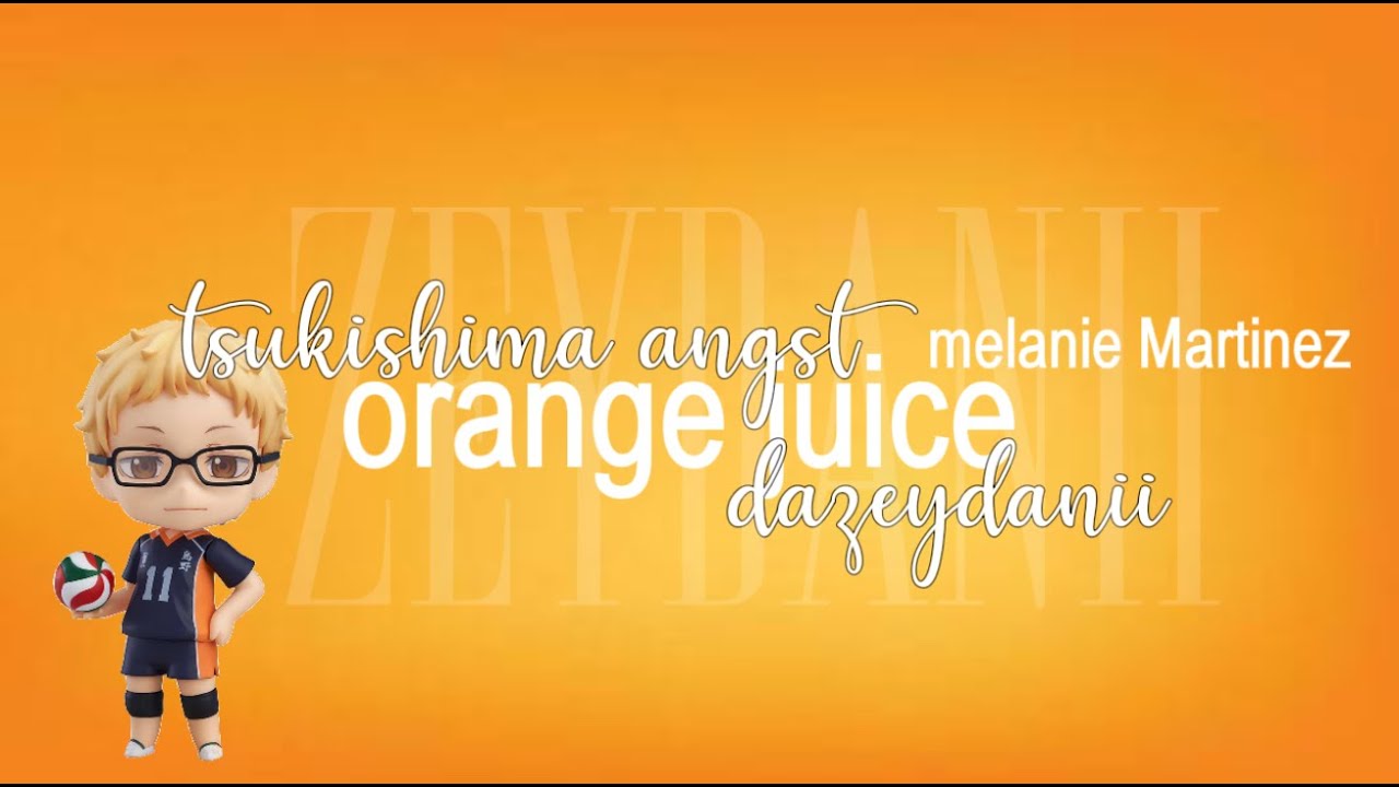 Orange juice - Melanie Martinez || tsukishima angst || karasuno 1st years fight? || shobio breakup??