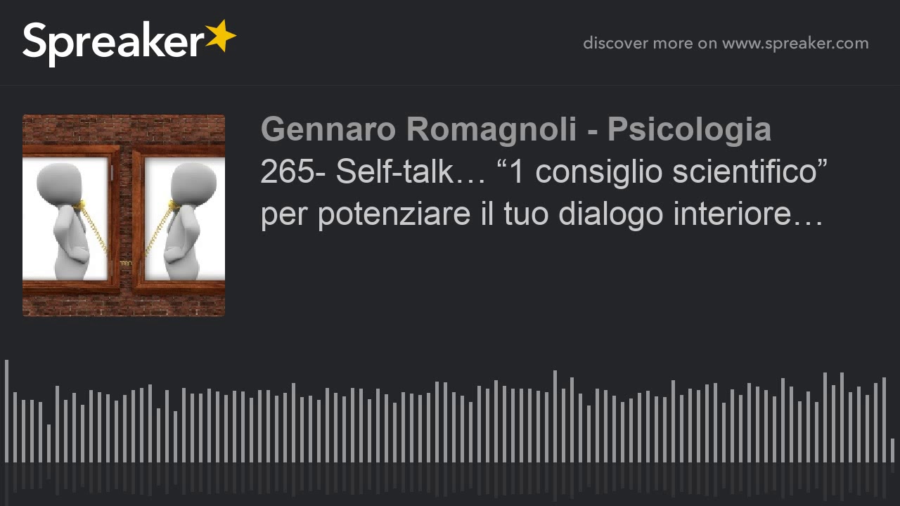 265- Self-talk… “1 consiglio scientifico” per potenziare il tuo dialogo interiore…