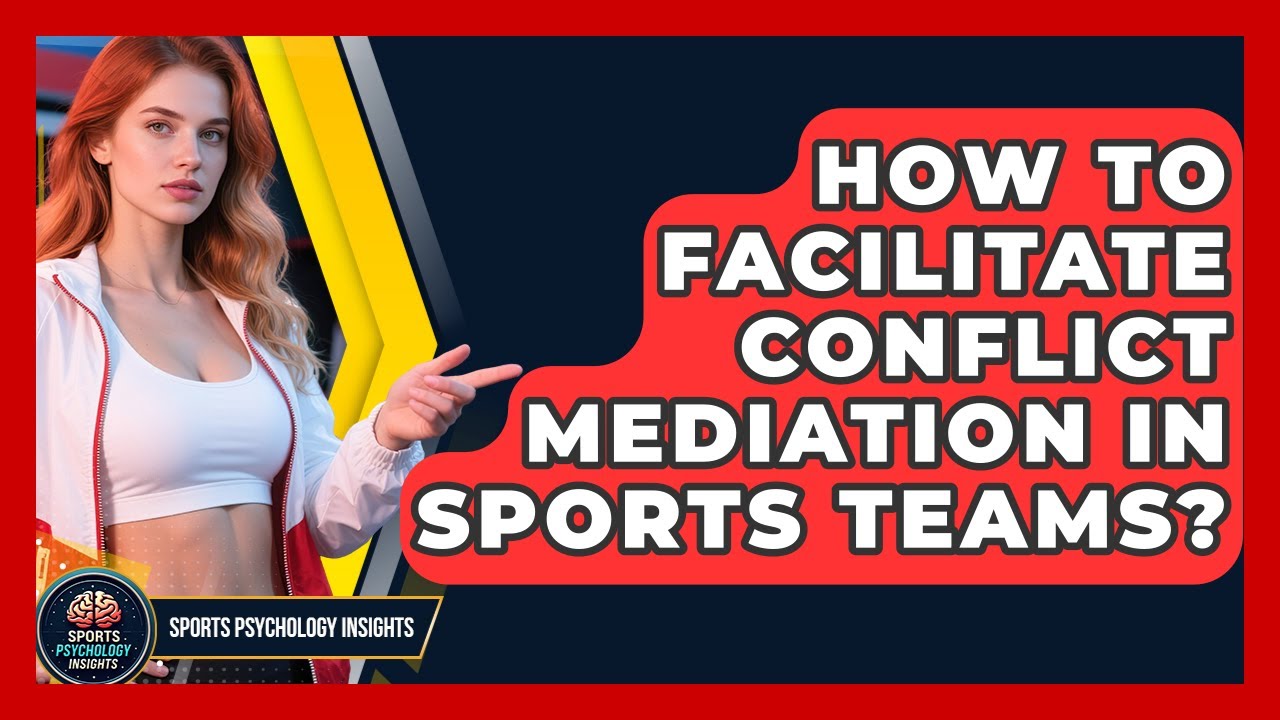 How To Facilitate Conflict Mediation In Sports Teams? - Sport Psychology Insights