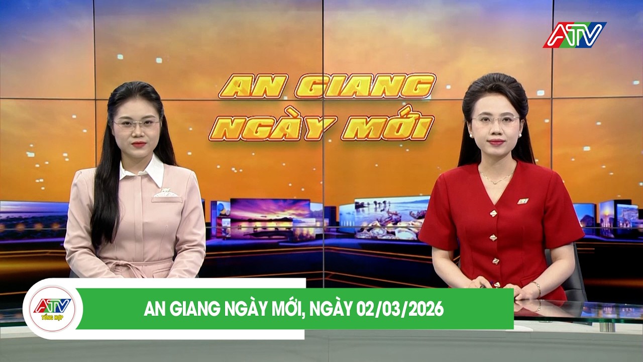 AN GIANG NGÀY MỚI, NGÀY 02/03/2026| ATV TỔNG HỢP