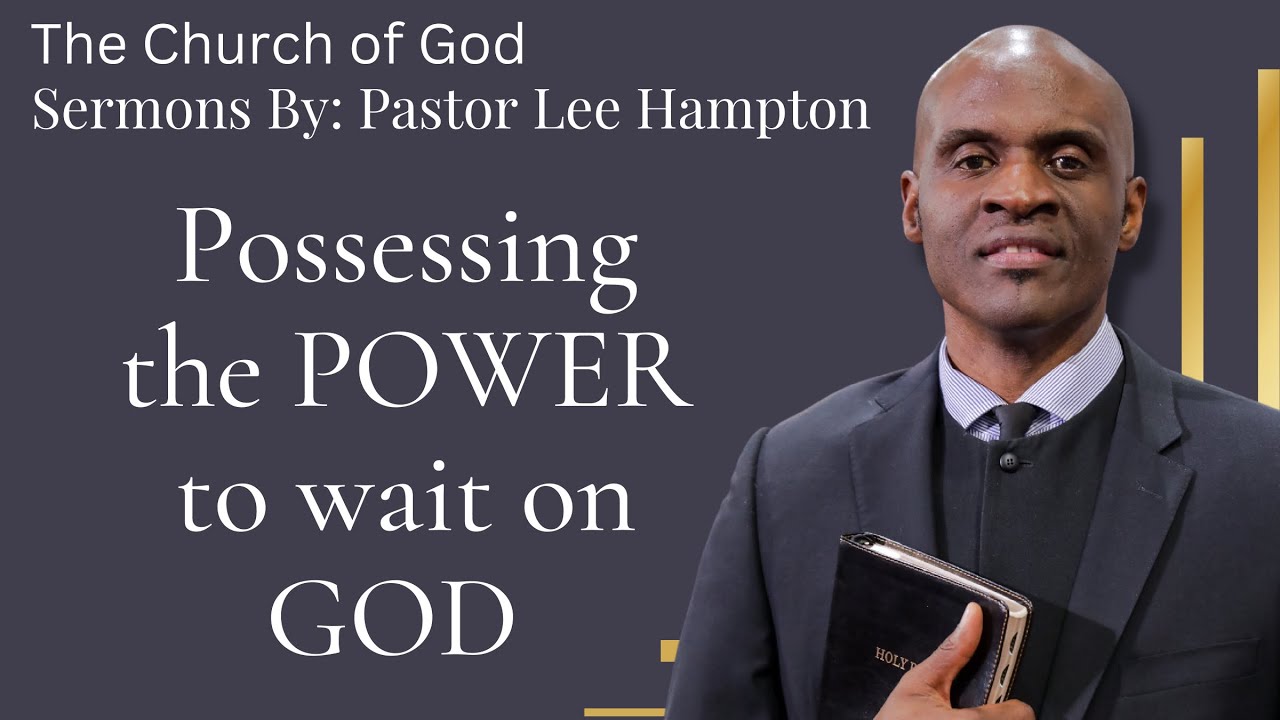 Possessing The Power to Wait on God (Sermon)- Pastor Lee Hampton