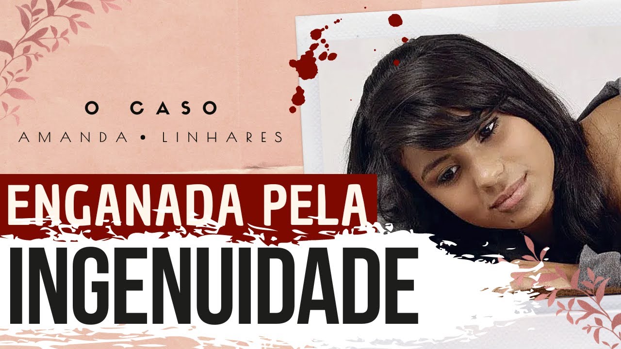 ILUDIDA POR UM HOMEM MAIS VELHO | Caso Amanda Linhares