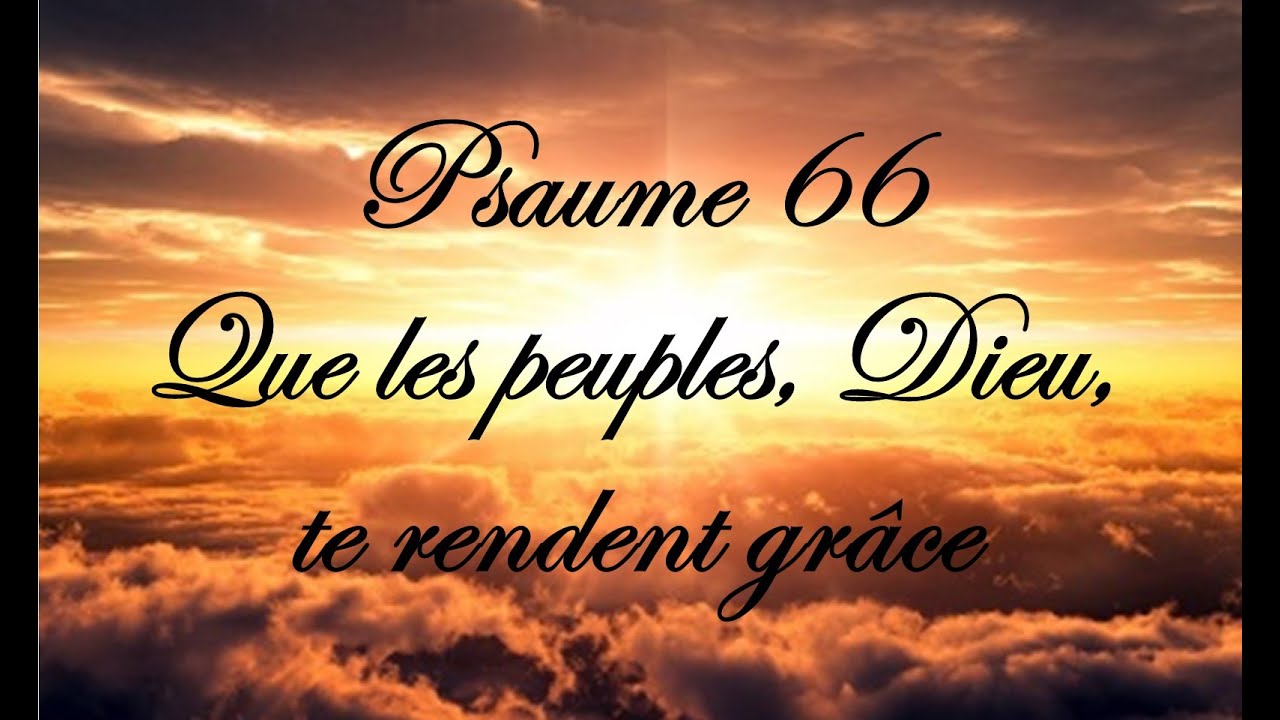 Psaume 66 - Que les peuples, Dieu, te rendent gr&acirc;ce