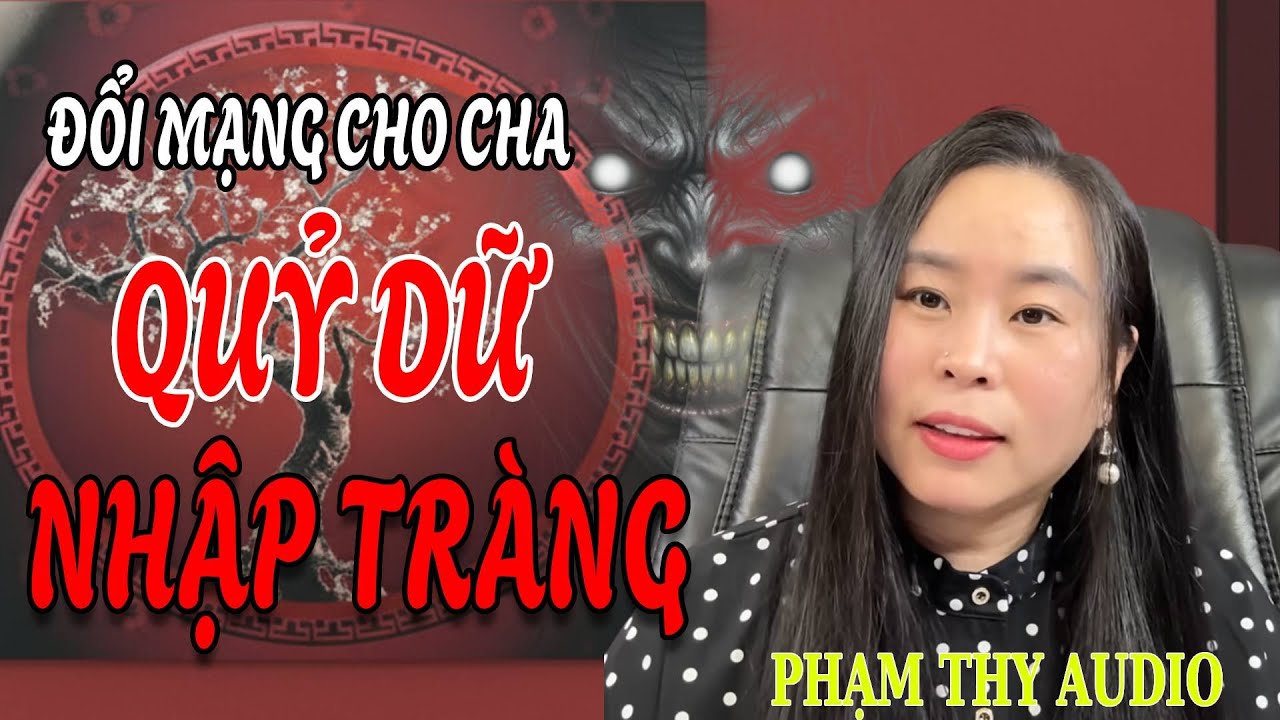 Truyện Ma: ĐỔI MẠNG CHO CHA QUỶ DỮ NHẬP TRÀNG | PHẠM THY AUDIO