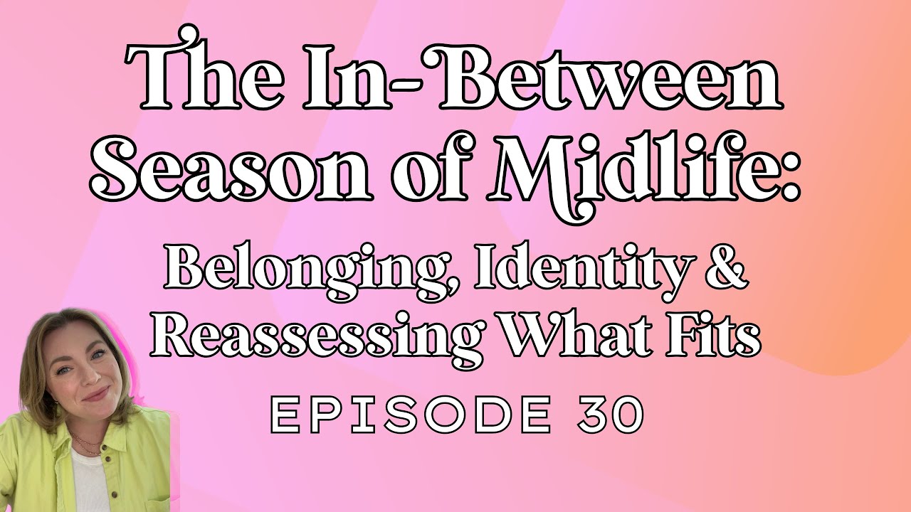 The In Between Season of Midlife  Belonging, Identity & Reassessing What Fits