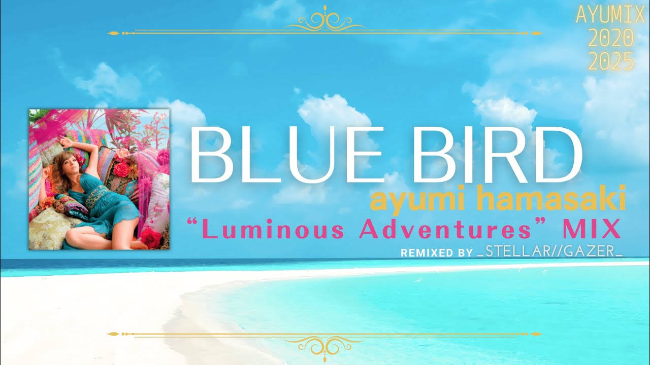 #ayumix2025 浜崎あゆみ「BLUE BIRD」- Luminous Adventures Mix - REMIXED by _STELLAR//GAZER_ #ayumix2020