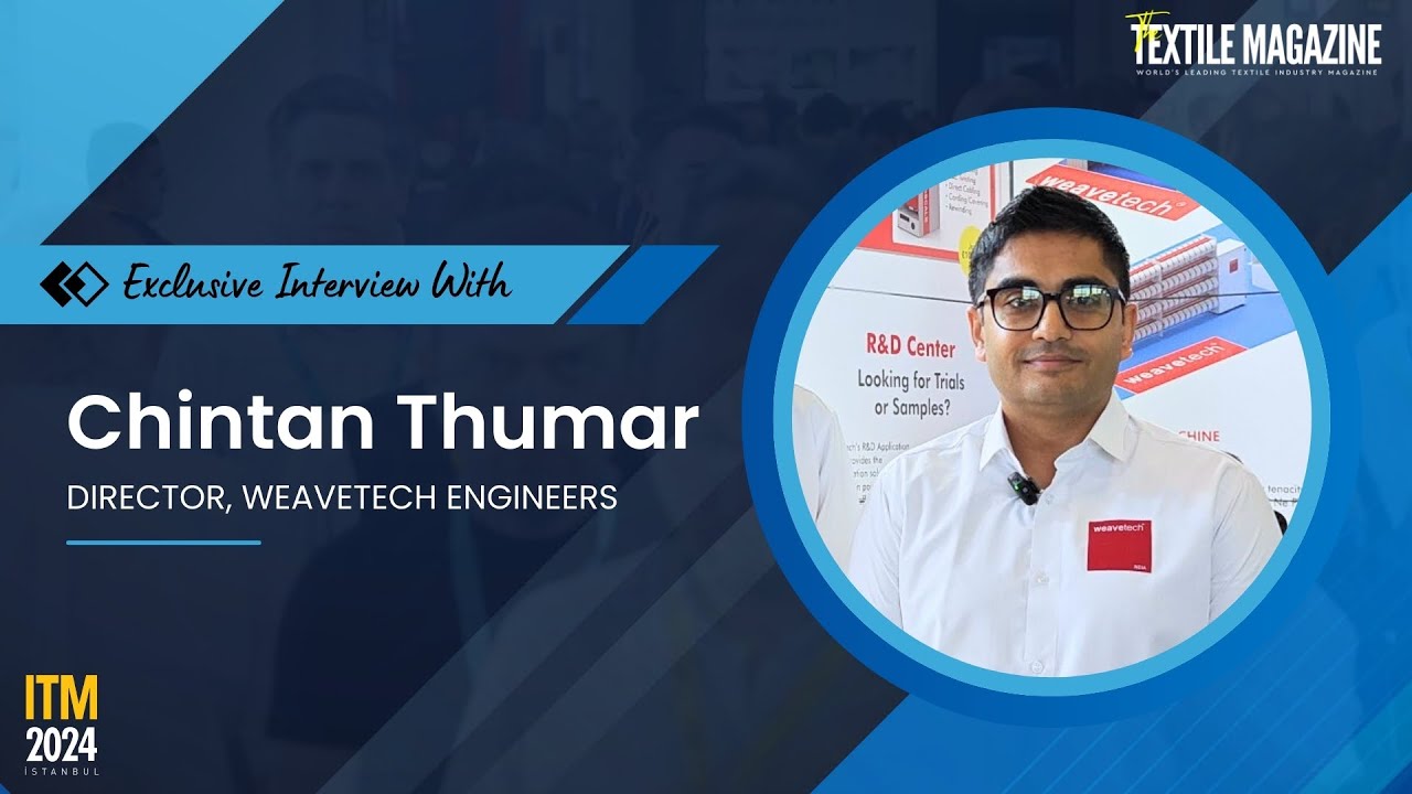 ITM 2024 Istanbul | Exclusive Interview with Chintan Thumar, Director, Weavetech Engineers