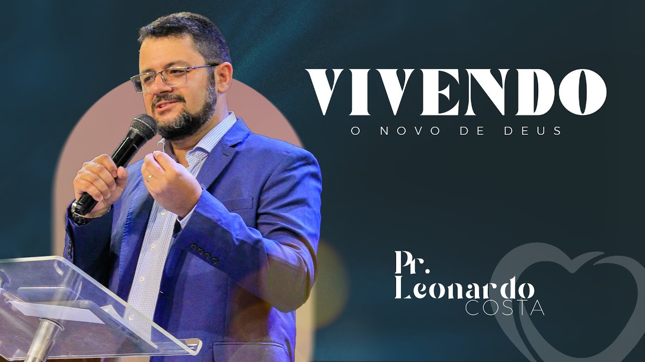 VIVENDO O NOVO DE DEUS – PR  LEONARDO COSTA #pregação