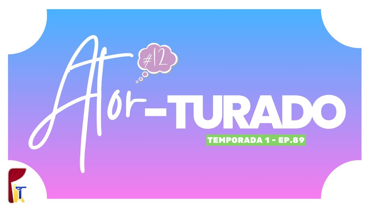 ATOR-TURADO #12 - SE AME MAIS DO QUE VOCÊ AMA SEU TRABALHO - Pod-Atuar Podcast #89
