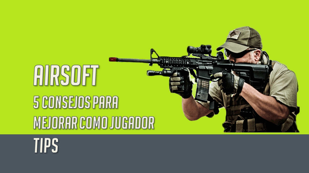 Airsoft | 5 consejos para mejorar como jugador | Tips