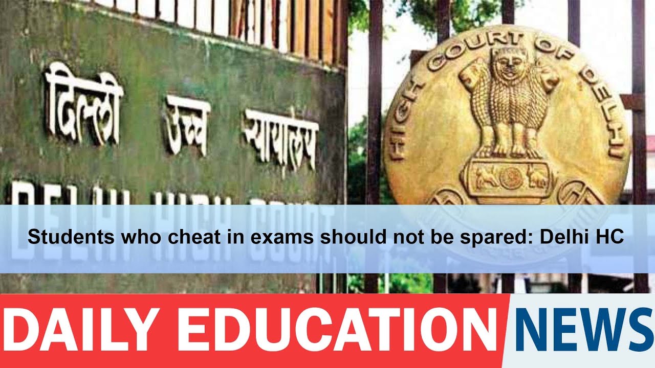 Students who cheat in exams should not be spared: Delhi HC.