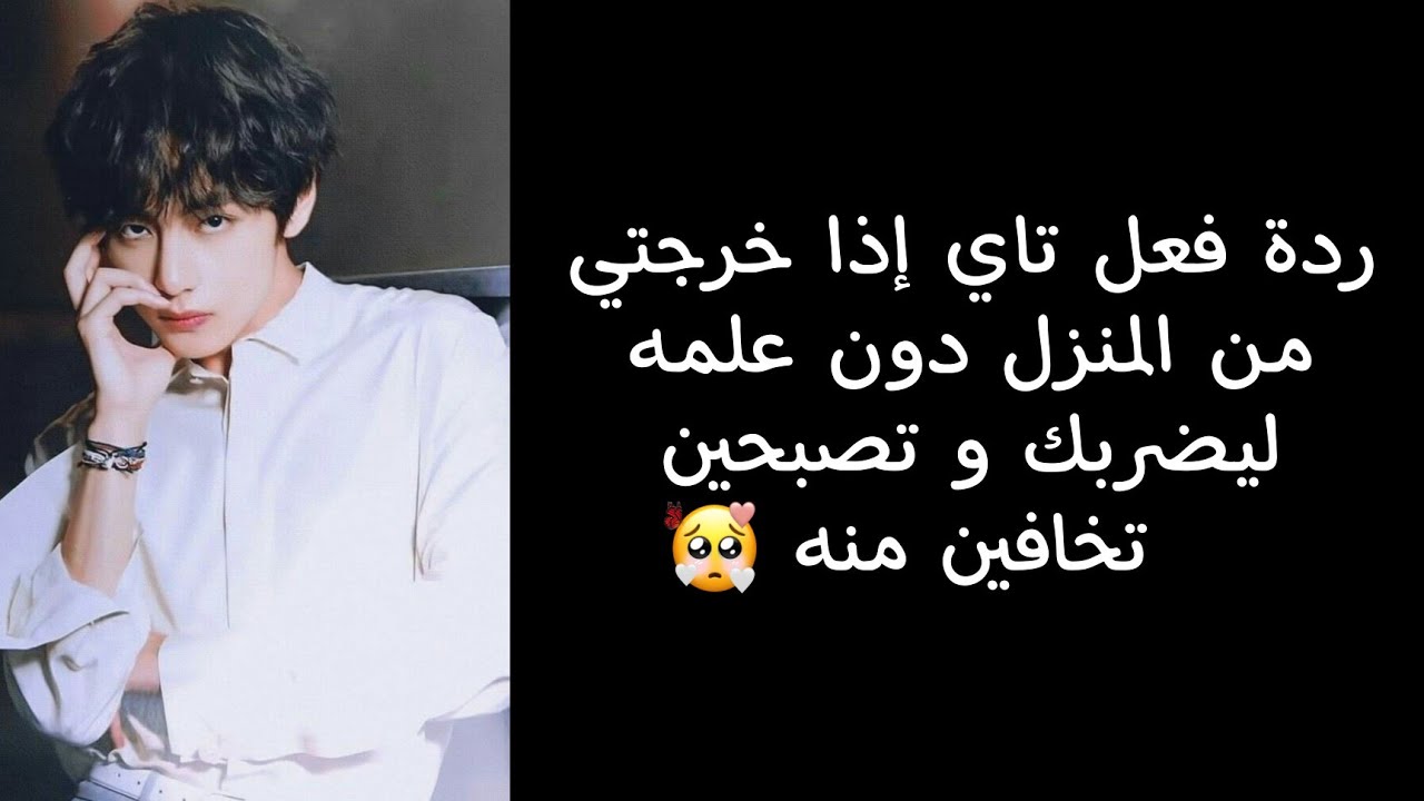 ردة فعل تاي إذا خرجتي من المنزل دون علمه ليضربك لتصبحي تخافين منه💗
