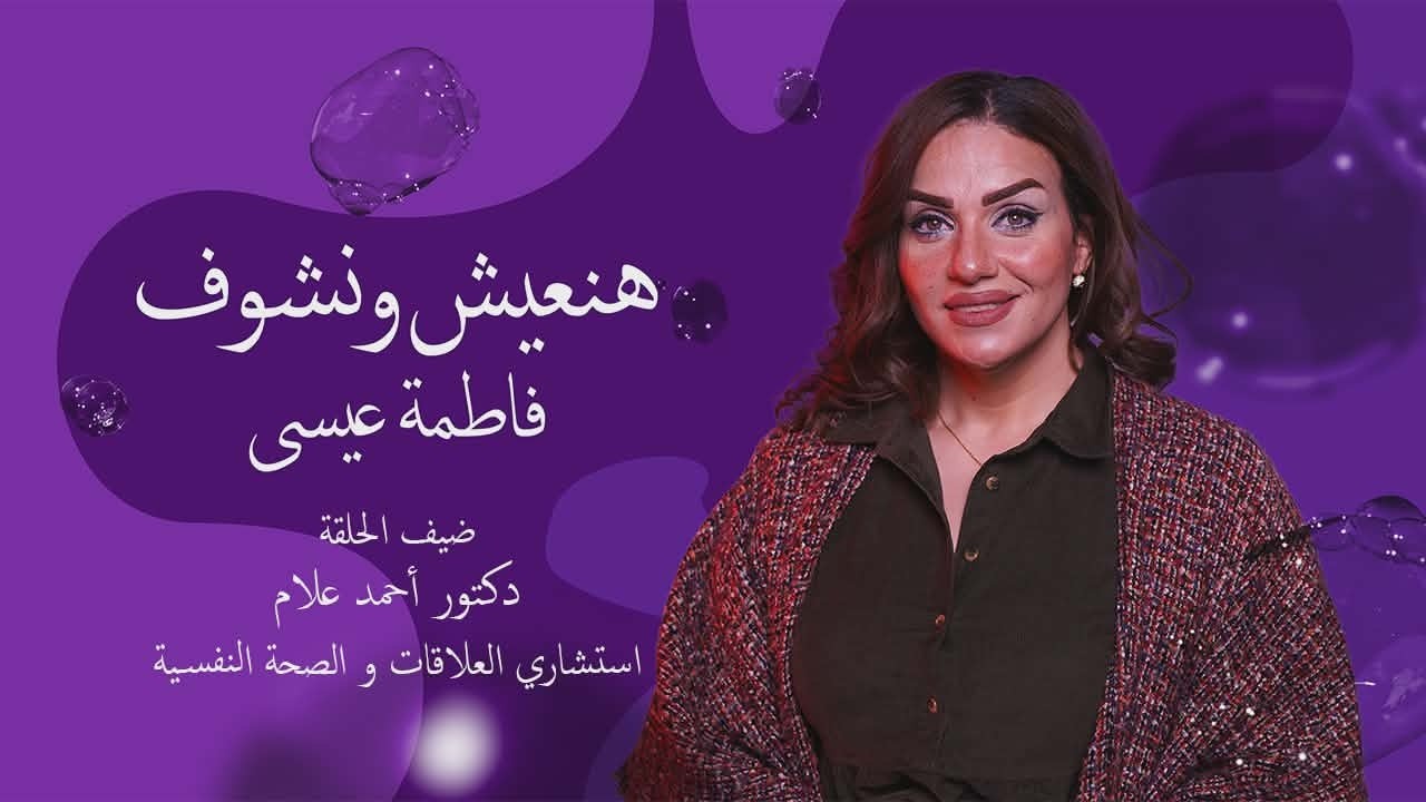 هنعيش ونشوف - استشارى العلاقات الاسريه والصحه النفسيه د/ أحمد علام