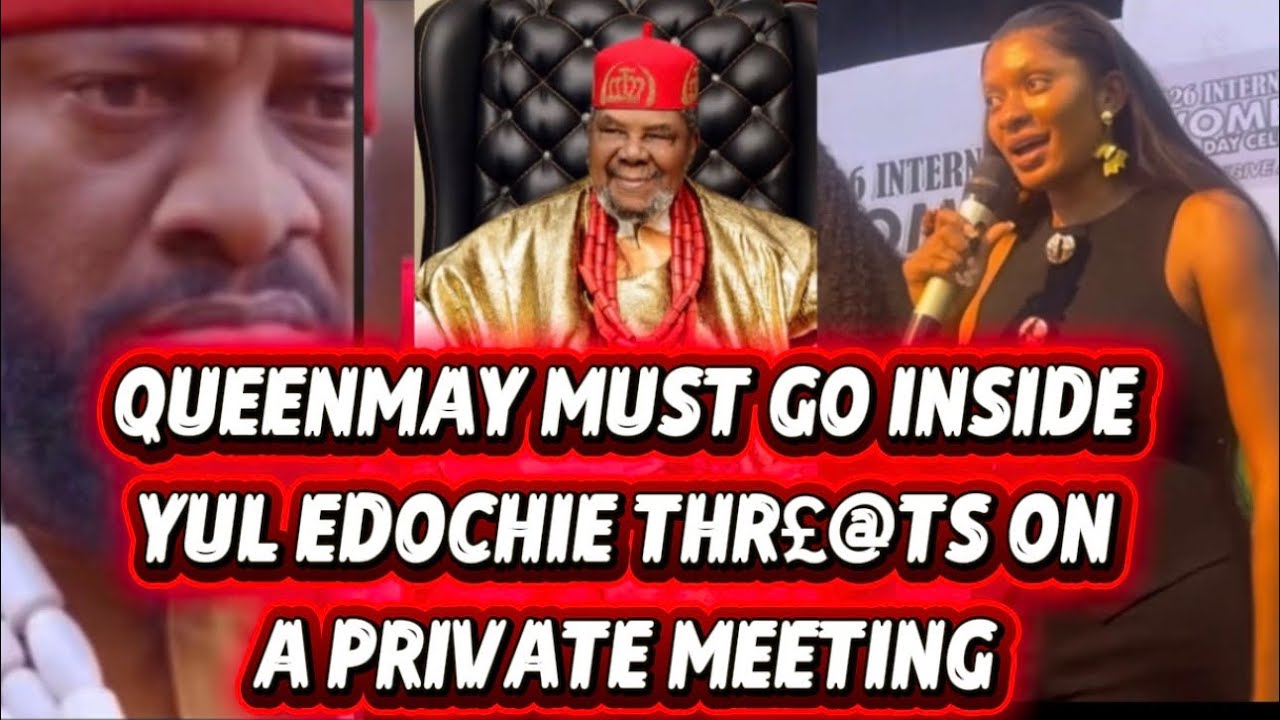 QUEENMAY MUST GO INSIDE YUL EDOCHIE THR£@TS ON A PRIVATE MEETING 