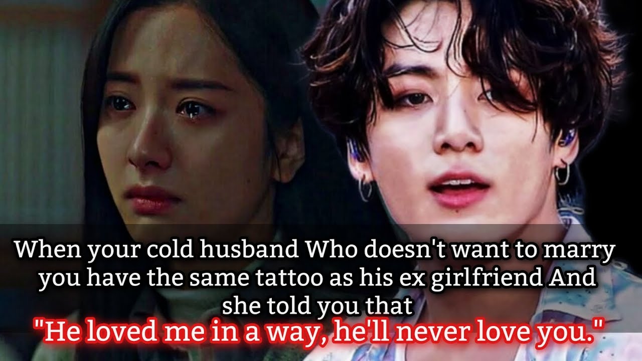 When your cold husband Who doesn't want to marry you have the same tattoo as his ex girlfriend and -