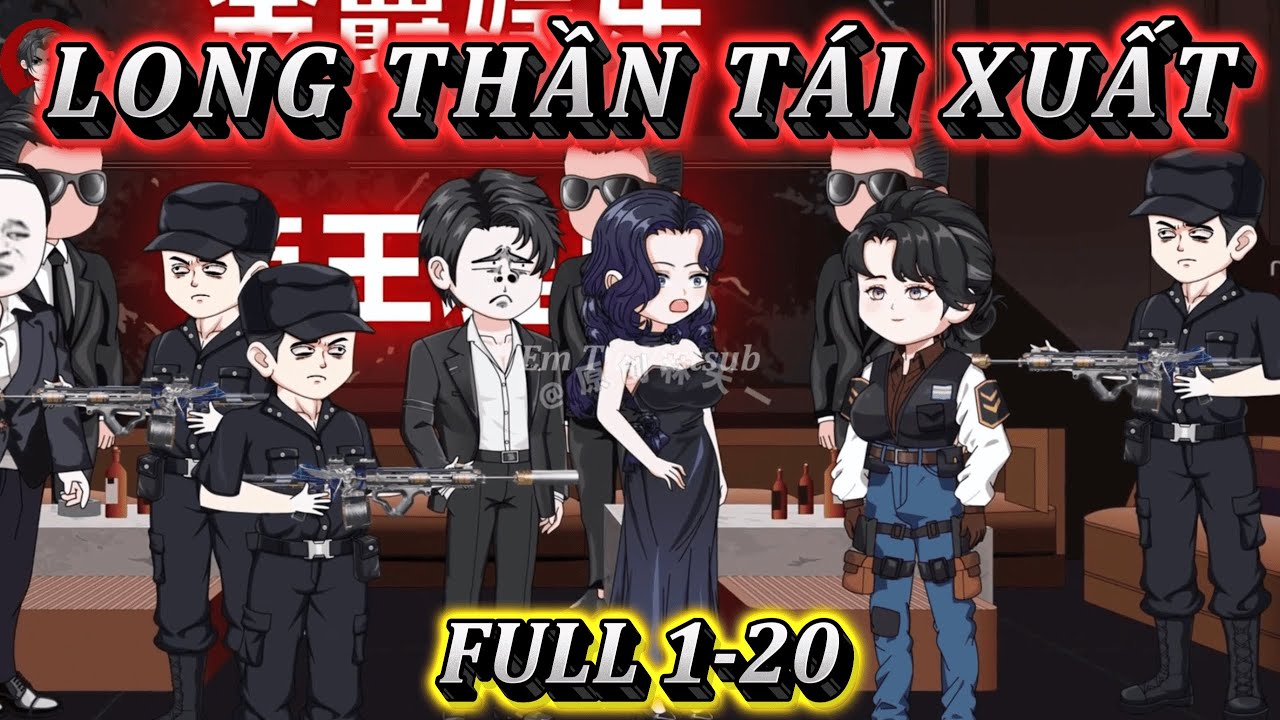 LONG THẦN TÁI XUẤT | FULL 1-20 | EM TỨ VIETSUB.