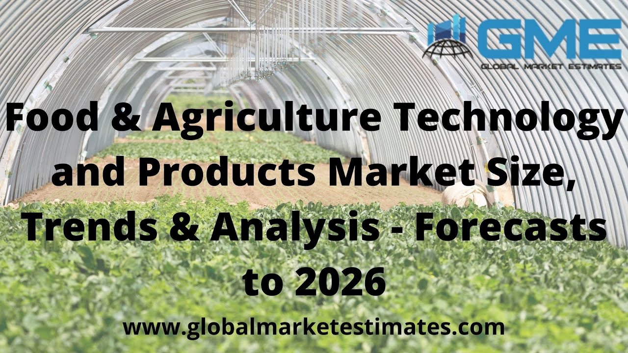 Food & Agriculture Technology and Products Market Size, Trends & Analysis -  Forecasts to 2026