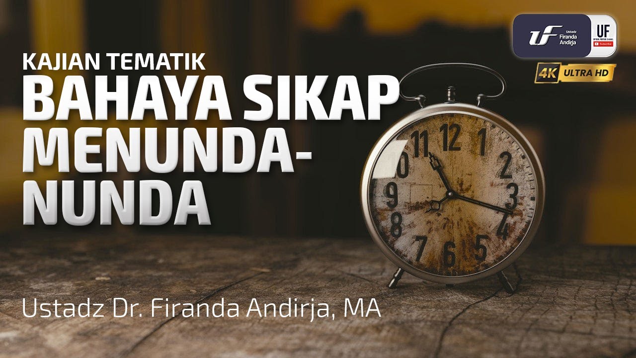 Bahaya Sikap Menunda-Nunda - Ustadz Dr. Firanda Andirja, M.A
