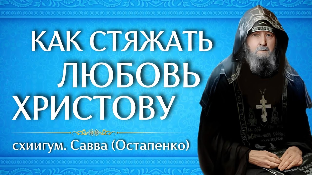 КАК СТЯЖАТЬ ЛЮБОВЬ ХРИСТОВУ | схиигум. Савва (Остапенко)