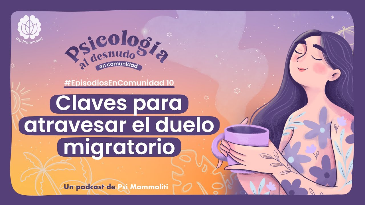 Claves para atravesar el duelo migratorio | Psicolog&iacute;a al Desnudo | #EpisodiosEnComunidad 14