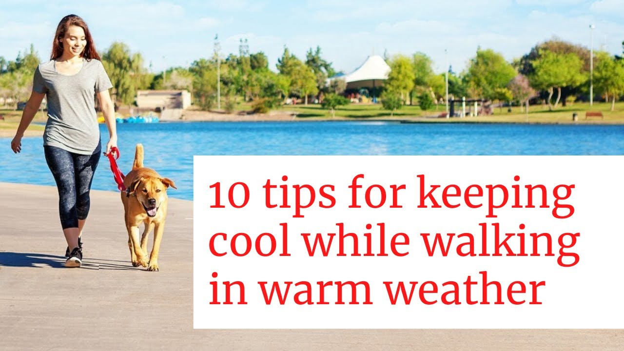 10 Tips For Keeping Cool While Walking in Warm Weather