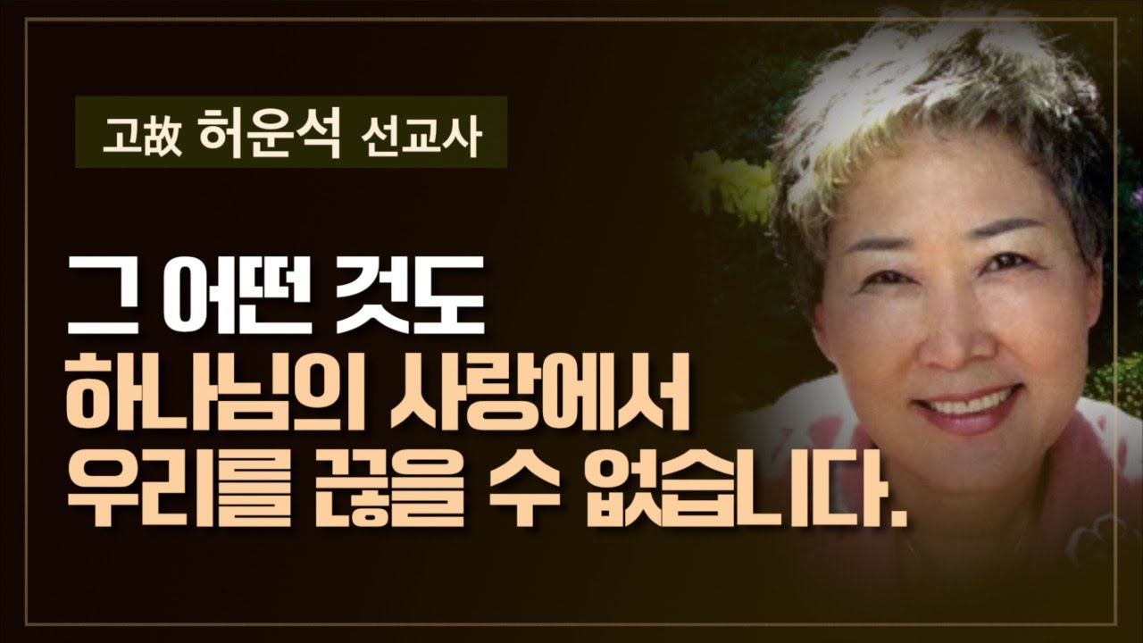 [사순절에 듣는 고(故) 허운석 선교사의 생명의 메시지] 그 어떤 것도 하나님의 사랑에서 우리를 끊을 수 없습니다!