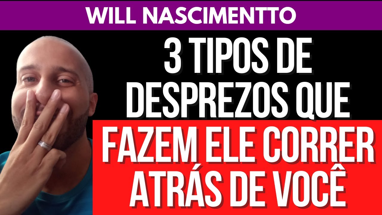 3 TIPOS DE DESPREZOS QUE FAZEM ELE CORRER ATR&Aacute;S DE VOC&Ecirc; | Will Nascimentto