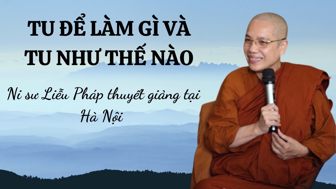 Pháp thoại TU ĐỂ LÀM GÌ VÀ TU NHƯ THẾ NÀO - Ni sư Liễu Pháp thuyết giảng tại Hà Nội