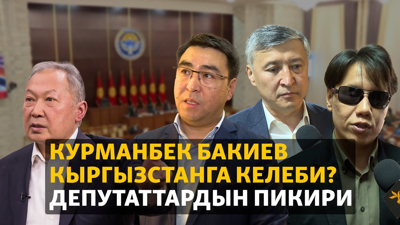 Курманбек Бакиев Кыргызстанга келеби? Депутаттардын пикири