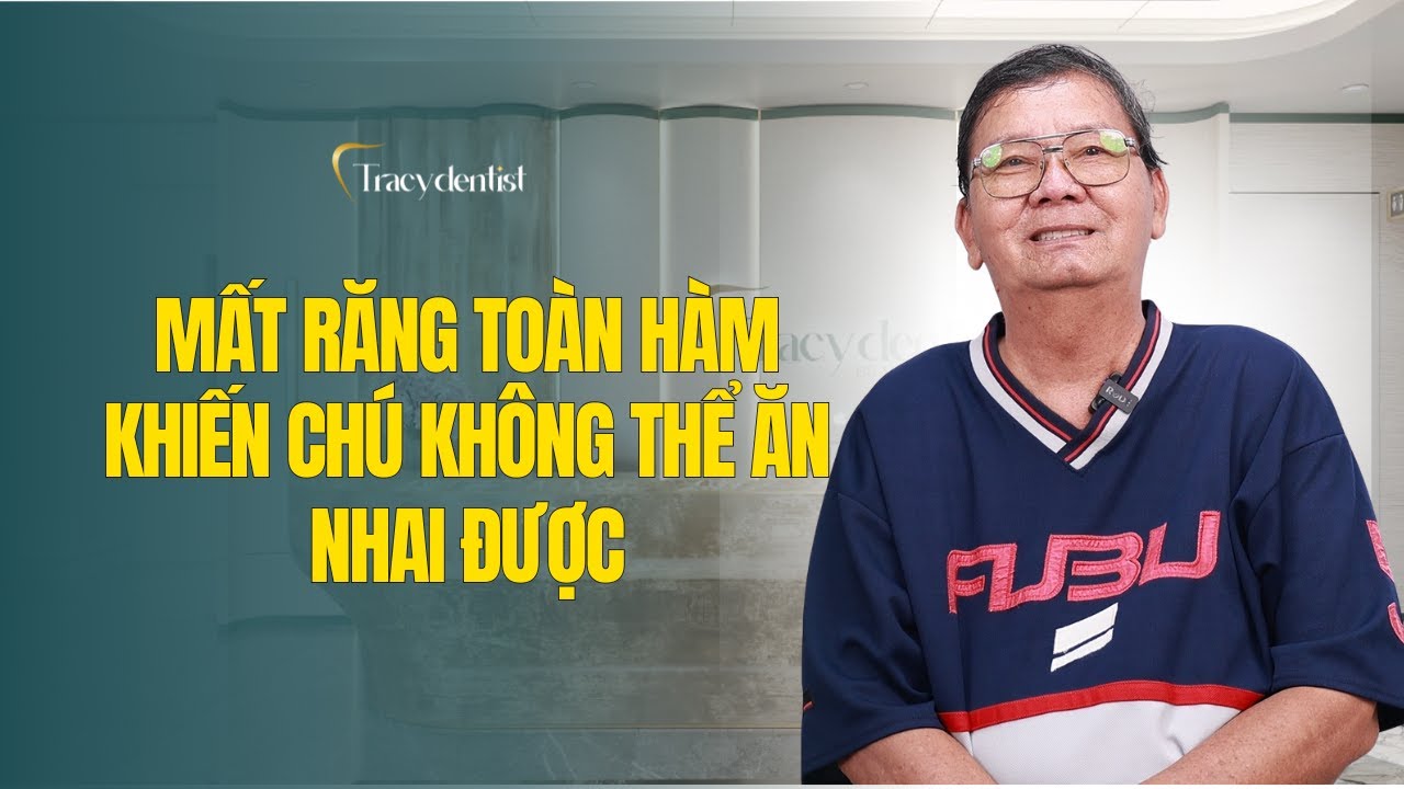Mất Răng Toàn Hàm – Chú Chính Nghĩa Đã Ăn Nhai Tốt Hơn Nhờ Hàm Tháo Lắp | Tracy Dentist