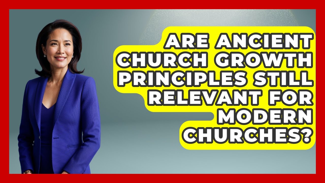 Are Ancient Church Growth Principles Still Relevant For Modern Churches? - Explaining Bible Verses