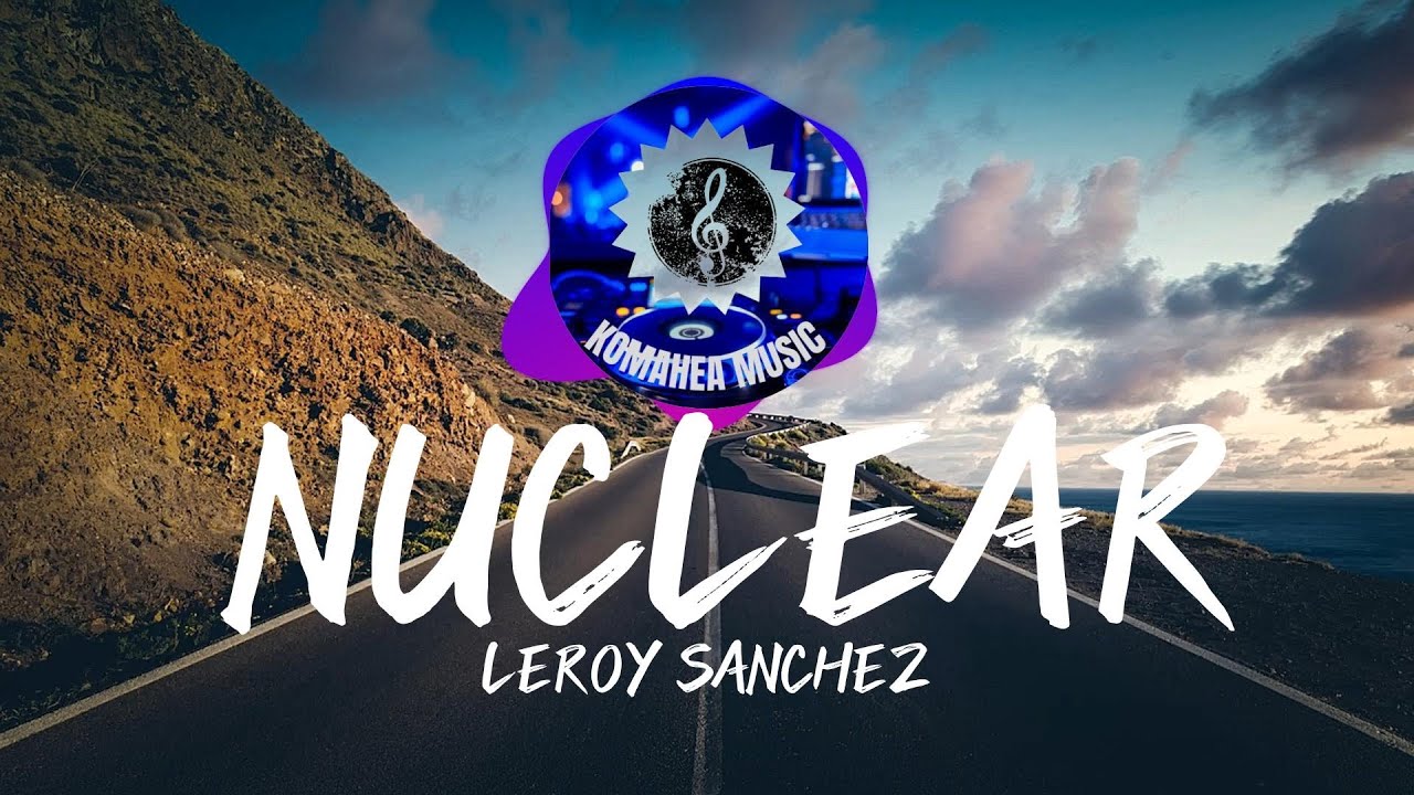 Leroy Sanchez - Nuclear  (Jhordan D Remix) (Lyrics)