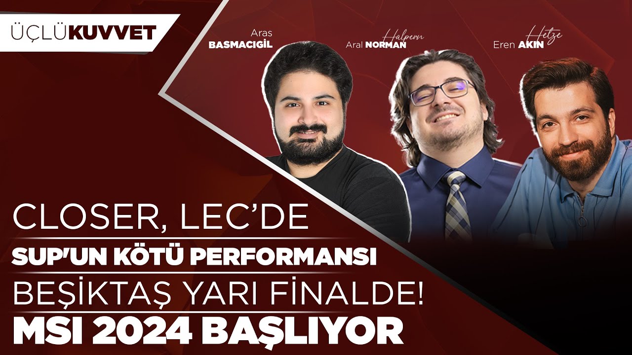 BEŞİKTAŞ YARI FİNALDE! l Closer, Karmine Corp'ta! l SUP'un Kötü Performansı l Üçlü Kuvvet