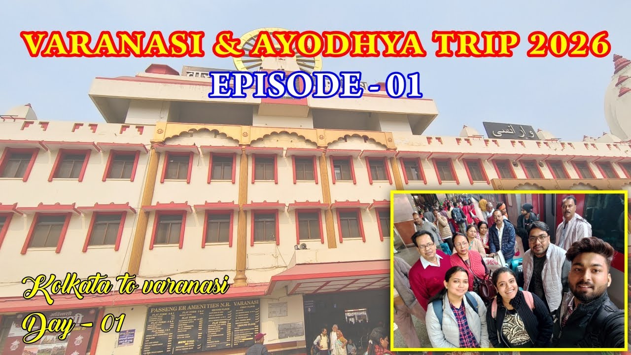 VARANASI & AYODHYA TRIP 2026 | KOKATA TO VARANASI | DAY -01 | EPISODE 01 | KAL BHAIRAV MANDIR |