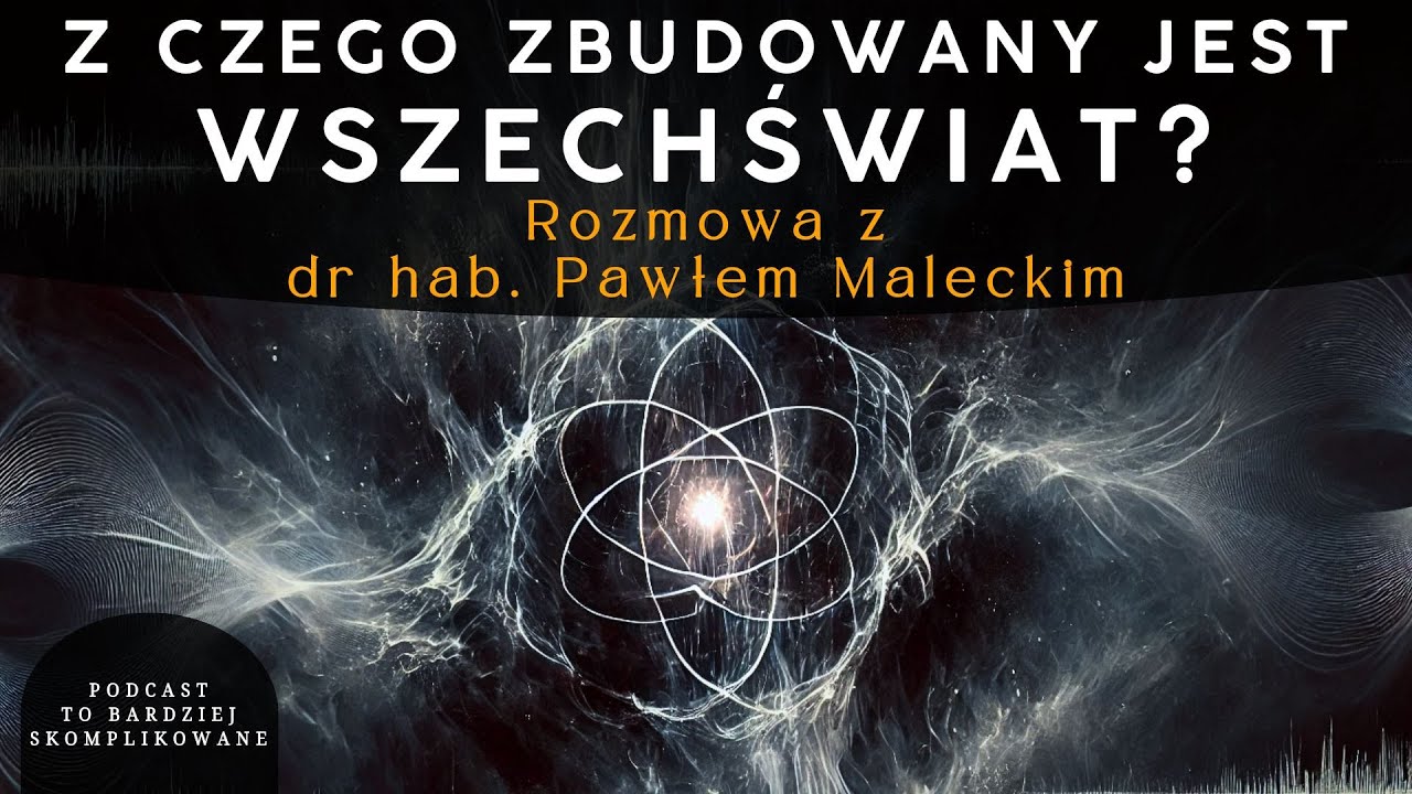#5 Natura rzeczywistości, cząstki elementarne, fizyka doświadczalna | dr hab. Paweł Malecki