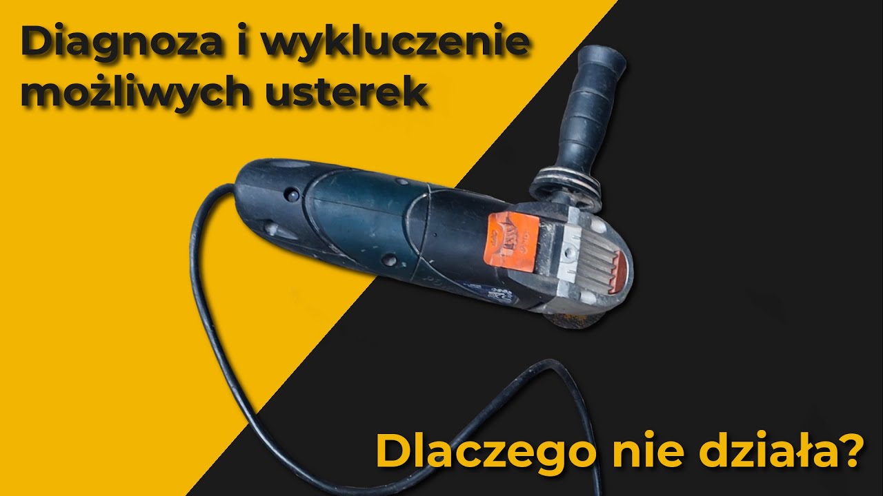 Dlaczego nie działa? Diagnoza i wykluczenie możliwych usterek. Awaria szlifierki kątowej.
