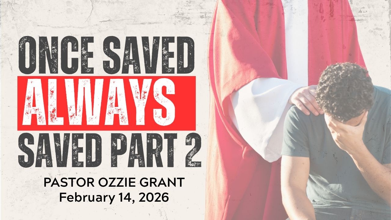 Once Saved Always Saved Part Two—Pastor Ozzie Grant, February 14, 2026