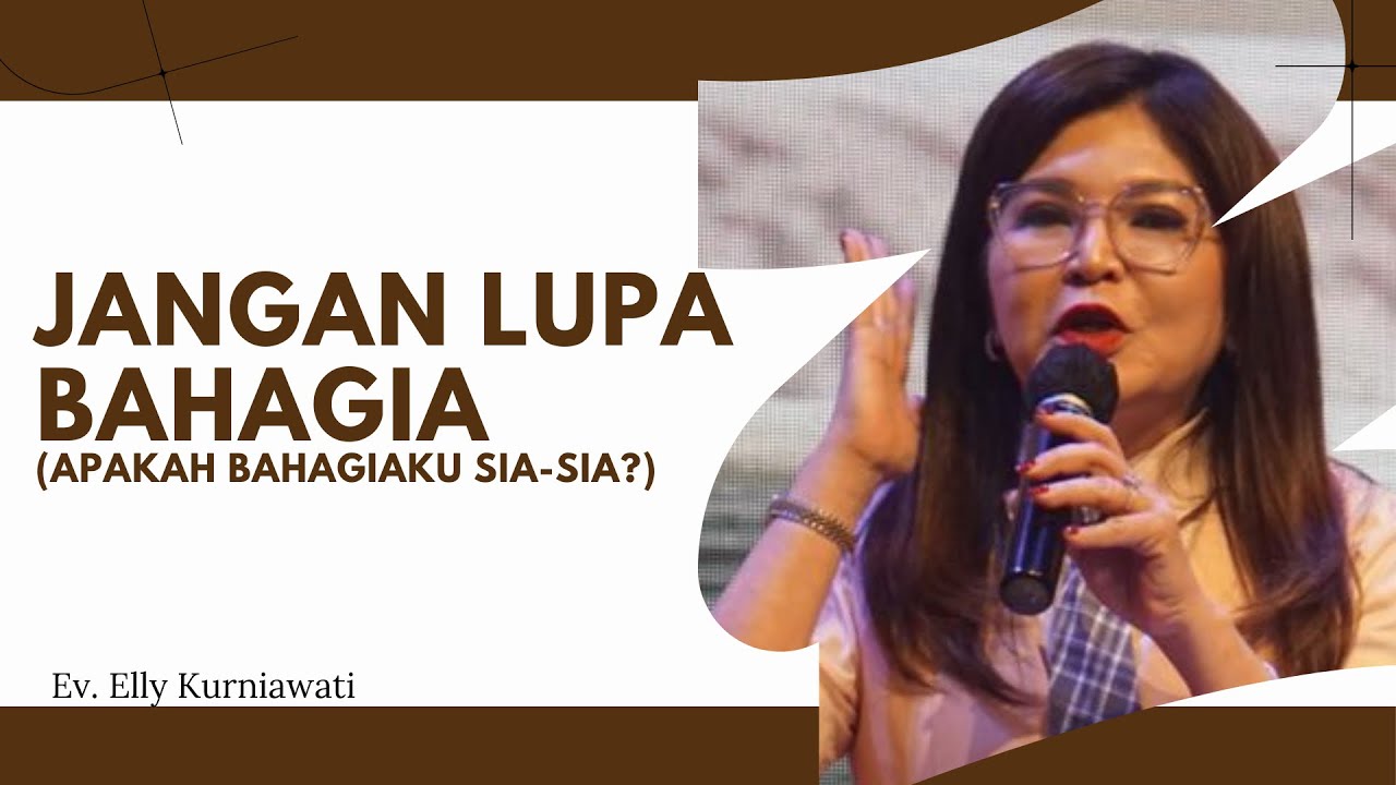 JANGAN LUPA BAHAGIA (APAKAH BAHAGIAKU SIA-SIA?) | Ev. Elly Kurniawati | 22 Nov 2024