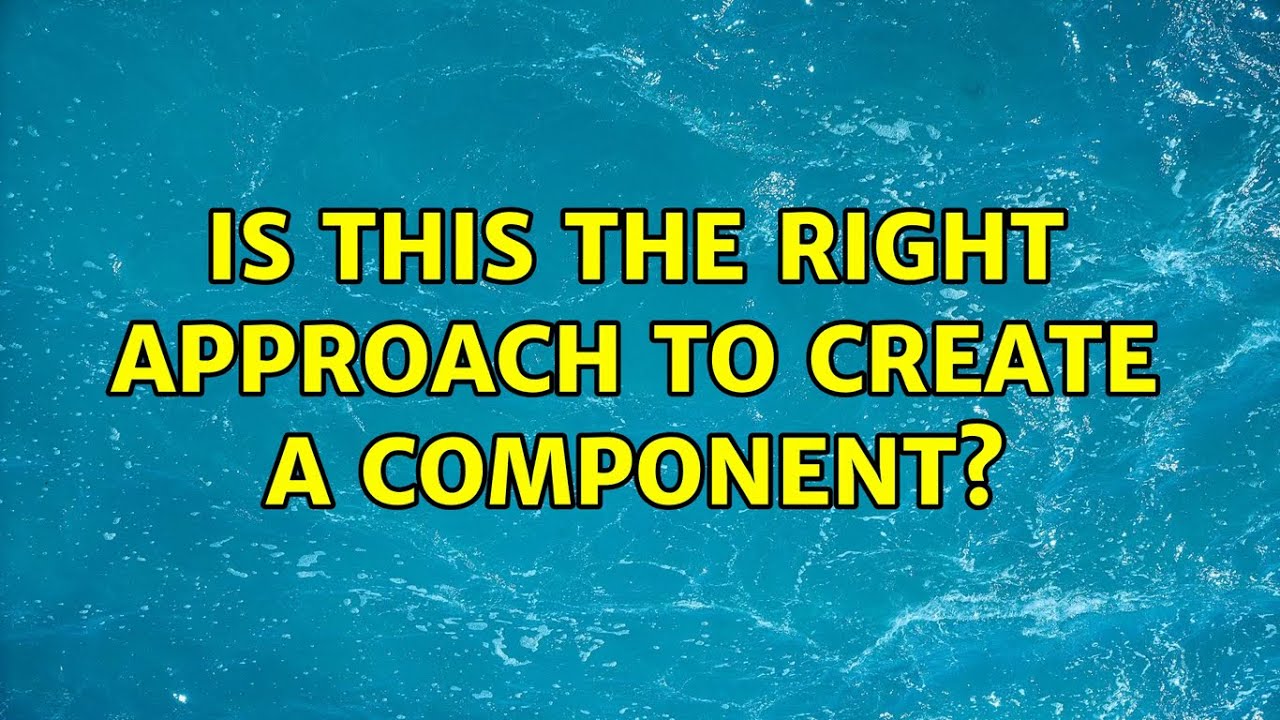 Is this the right approach to create a component?