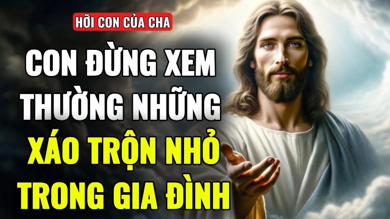 🔴CON ĐỪNG XEM NHẸ NHỮNG XÁO TRỘN NHỎ TRONG GIA ĐÌNH | THÔNG ĐIỆP TỪ CHÚA