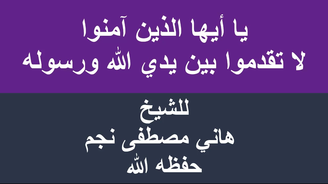 يا آيها الذين آمنوا لا تقدموا بين يدي الله ورسوله للشيخ هاني مصطفى نجم حفظه الله