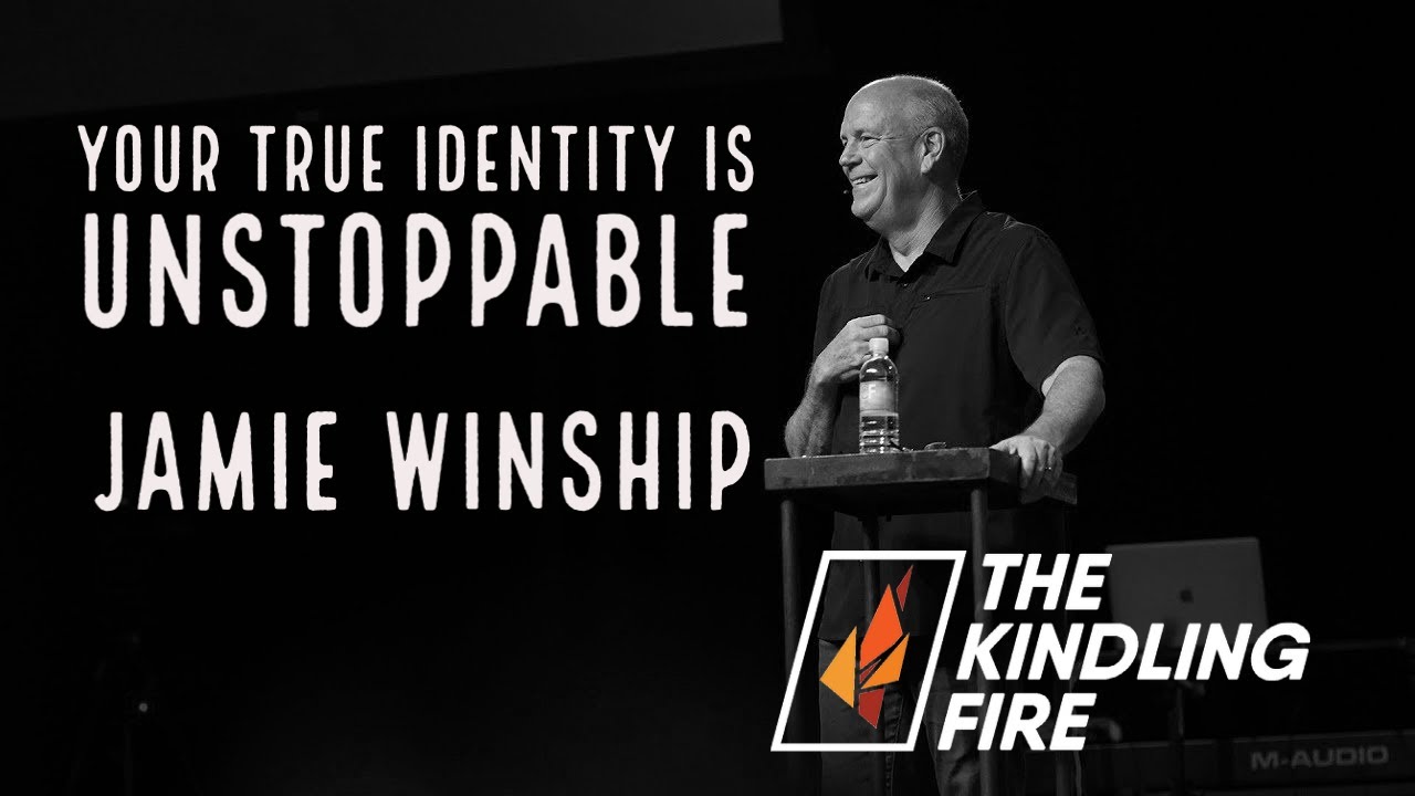 Your True Identity is Unstoppable- Jamie Winship- Kindling Fire with Troy Mangum
