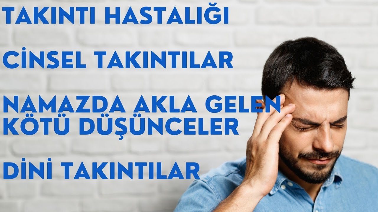 Takıntı Hastalığı, Dini Takıntılar, Cinsel Takıntılar, Namazda Akla Gelen Kötü Düşünceler, OKB